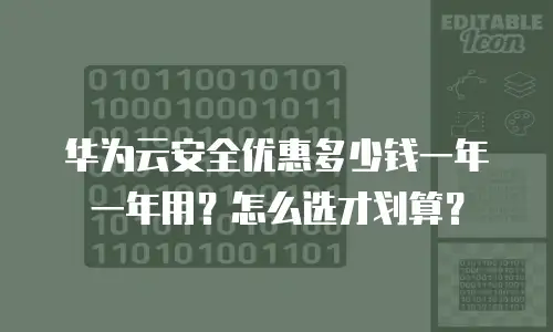 华为云安全优惠多少钱一年一年用？怎么选才划算？