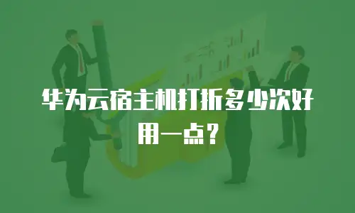 华为云宿主机打折多少次好用一点？