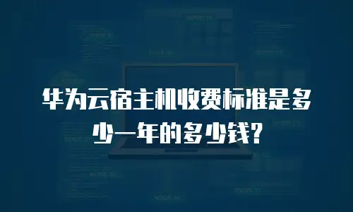 华为云宿主机收费标准是多少一年的多少钱？