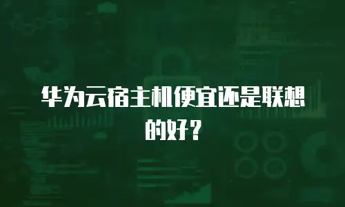华为云宿主机便宜还是联想的好？