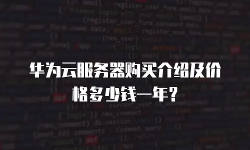 华为云服务器购买介绍及价格多少钱一年？