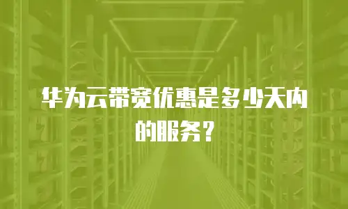 华为云带宽优惠是多少天内的服务？