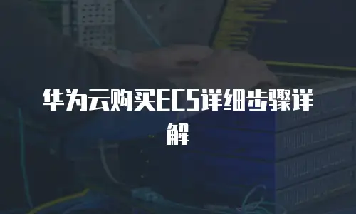 华为云购买ECS详细步骤详解