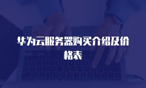 华为云服务器购买介绍及价格表