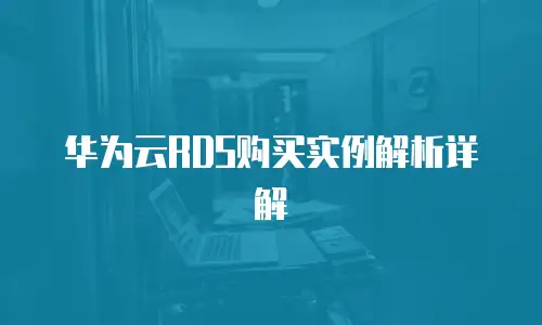 华为云RDS购买实例解析详解