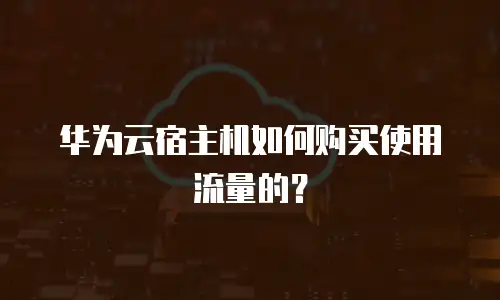 华为云宿主机如何购买使用流量的？
