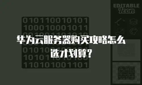 华为云服务器购买攻略怎么选才划算？