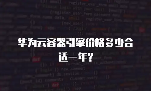 华为云容器引擎价格多少合适一年？