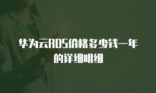 华为云RDS价格多少钱一年的详细明细