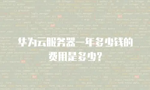 华为云服务器一年多少钱的费用是多少？