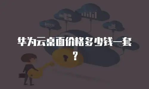 华为云桌面价格多少钱一套？