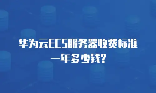 华为云ECS服务器收费标准一年多少钱？