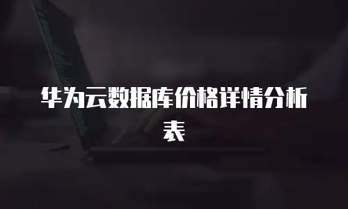 华为云数据库价格详情分析表