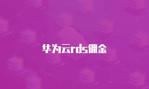 华为云rds佣金