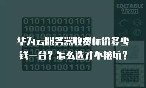 华为云服务器收费标价多少钱一台？怎么选才不被坑？