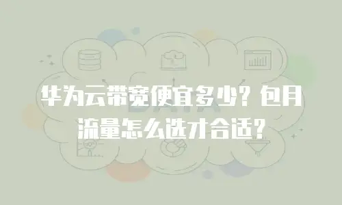 华为云带宽便宜多少？包月流量怎么选才合适？