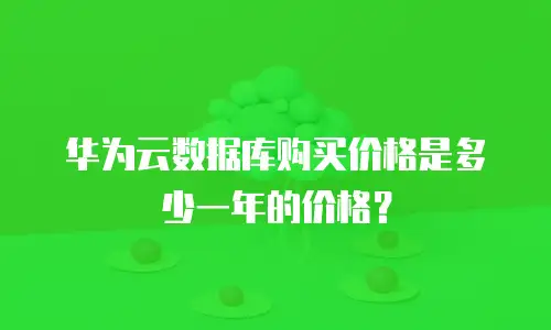 华为云数据库购买价格是多少一年的价格？