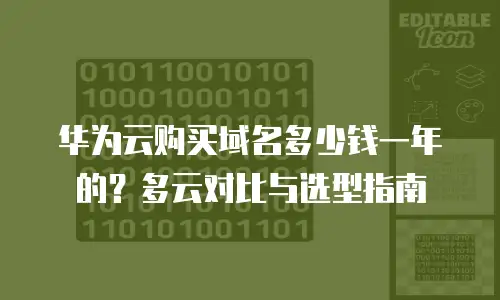 华为云购买域名多少钱一年的？多云对比与选型指南