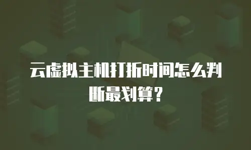 云虚拟主机打折时间怎么判断最划算？
