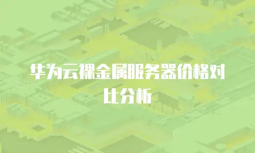 华为云裸金属服务器价格对比分析