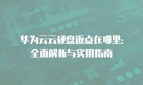 华为云云硬盘返点在哪里：全面解析与实用指南