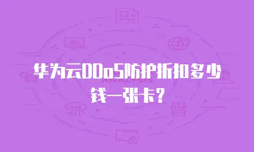华为云DDoS防护折扣多少钱一张卡？