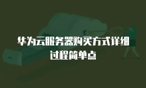 华为云服务器购买方式详细过程简单点
