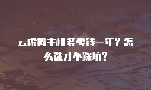 云虚拟主机多少钱一年？怎么选才不踩坑？