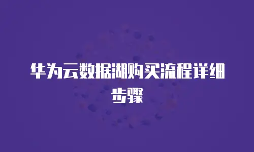 华为云数据湖购买流程详细步骤