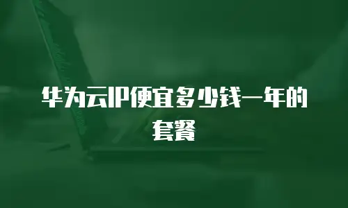 华为云IP便宜多少钱一年的套餐