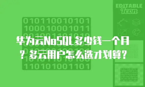 华为云NoSQL多少钱一个月？多云用户怎么选才划算？
