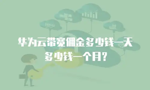 华为云带宽佣金多少钱一天多少钱一个月？