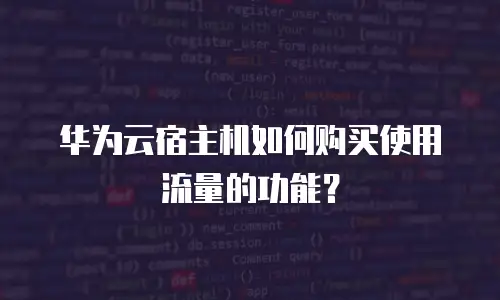 华为云宿主机如何购买使用流量的功能？