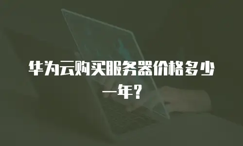 华为云购买服务器价格多少一年？