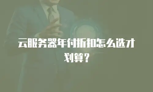 云服务器年付折扣怎么选才划算？