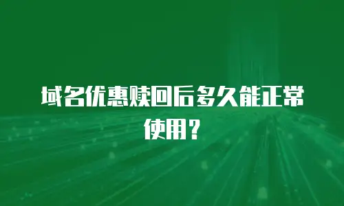 域名优惠赎回后多久能正常使用？
