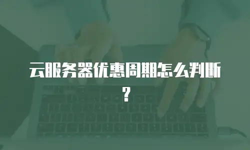 云服务器优惠周期怎么判断？