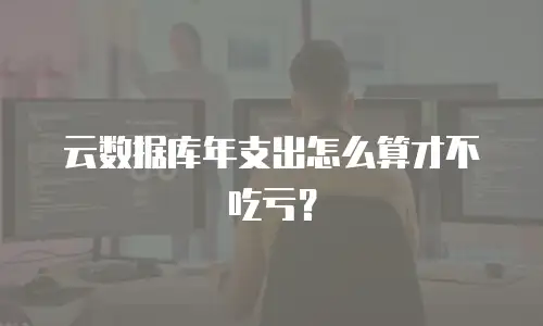 云数据库年支出怎么算才不吃亏？