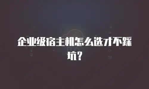 企业级宿主机怎么选才不踩坑？