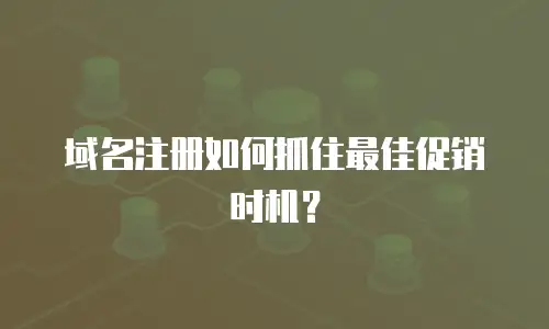 域名注册如何抓住最佳促销时机？