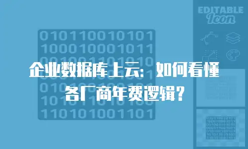 企业数据库上云：如何看懂各厂商年费逻辑？