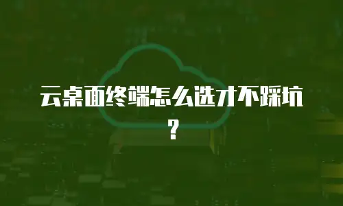 云桌面终端怎么选才不踩坑？
