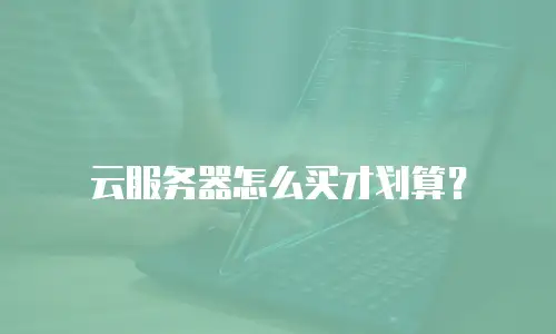 云服务器怎么买才划算？