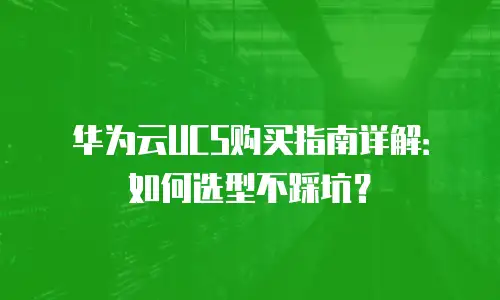 华为云UCS购买指南详解：如何选型不踩坑？