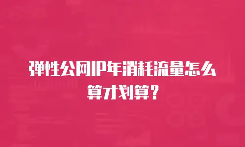 弹性公网IP年消耗流量怎么算才划算？