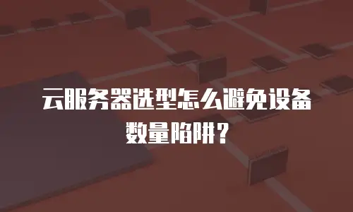 云服务器选型怎么避免设备数量陷阱？
