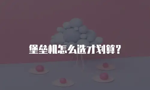 堡垒机怎么选才划算？