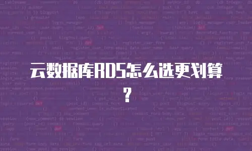 云数据库RDS怎么选更划算？