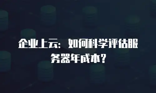 企业上云：如何科学评估服务器年成本？