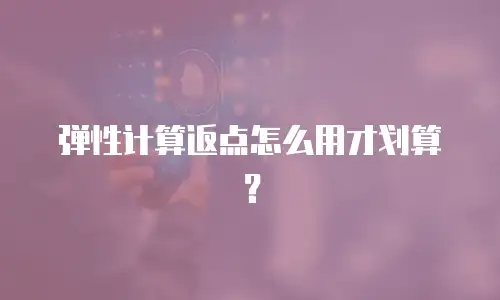 弹性计算返点怎么用才划算？